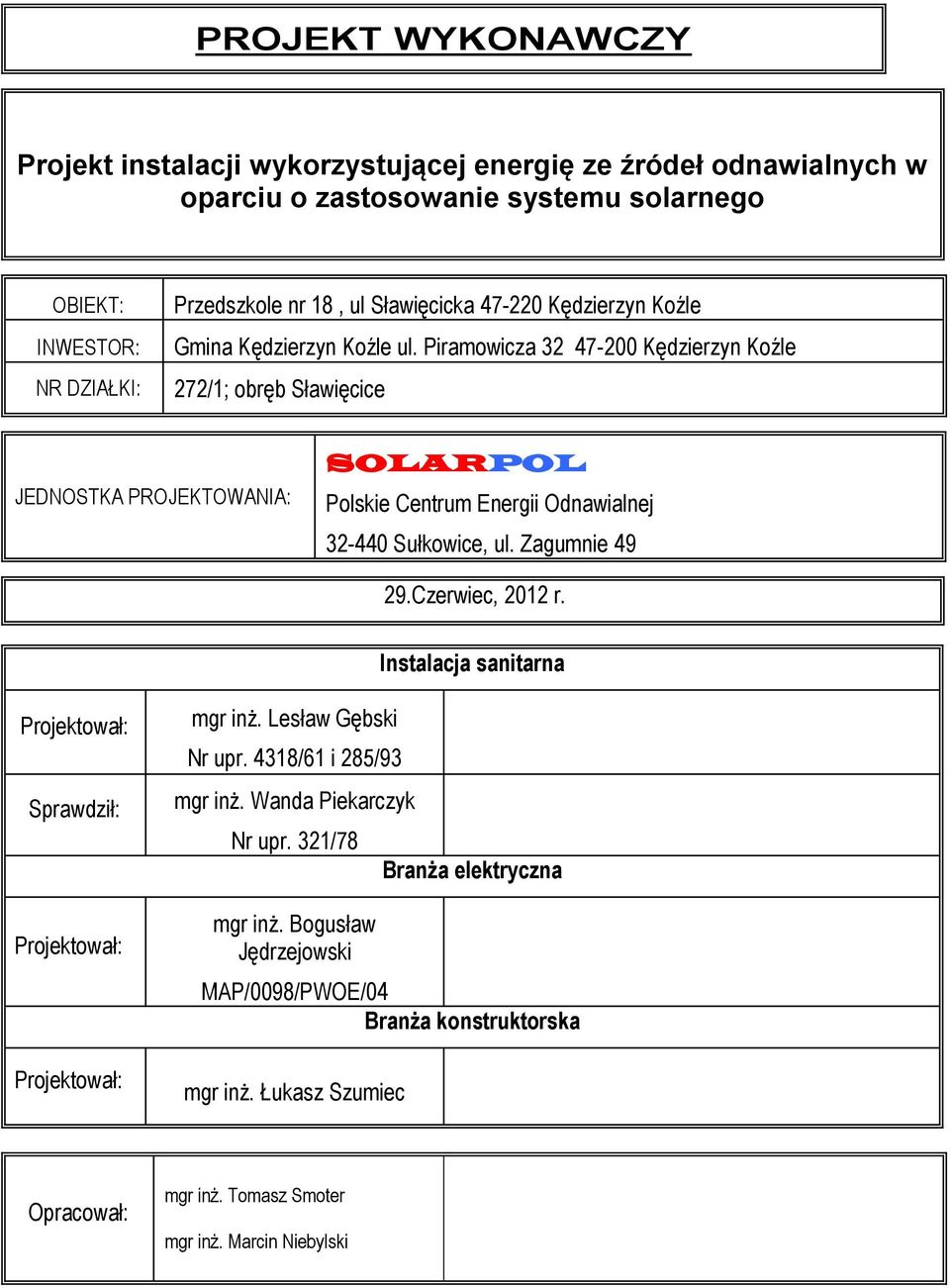 Piramowicza 32 47-200 Kędzierzyn Koźle 272/1; obręb Sławięcice JEDNOSTKA PROJEKTOWANIA: SOLARPOL Polskie Centrum Energii Odnawialnej 32-440 Sułkowice, ul. Zagumnie 49 29.Czerwiec, 2012 r.