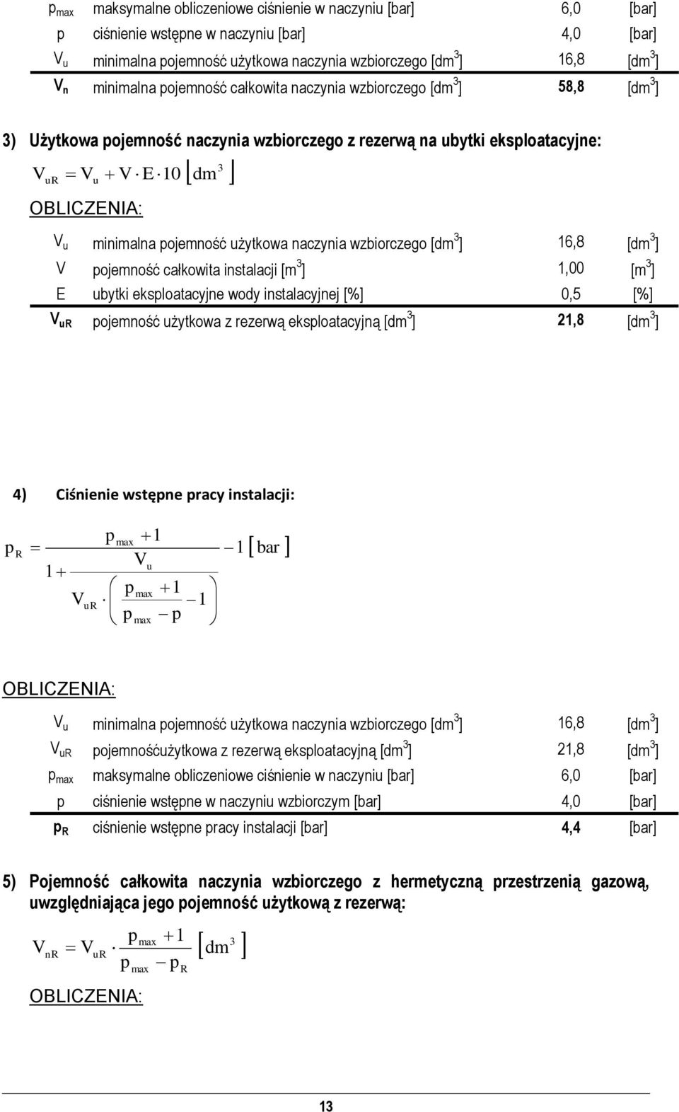 wzbiorczego [dm 3 ] 16,8 [dm 3 ] V ojemność całkowita instalacji [m 3 ] 1,00 [m 3 ] E ubytki eksloatacyjne wody instalacyjnej [%] 0,5 [%] V ur ojemność użytkowa z rezerwą eksloatacyjną [dm 3 ] 21,8