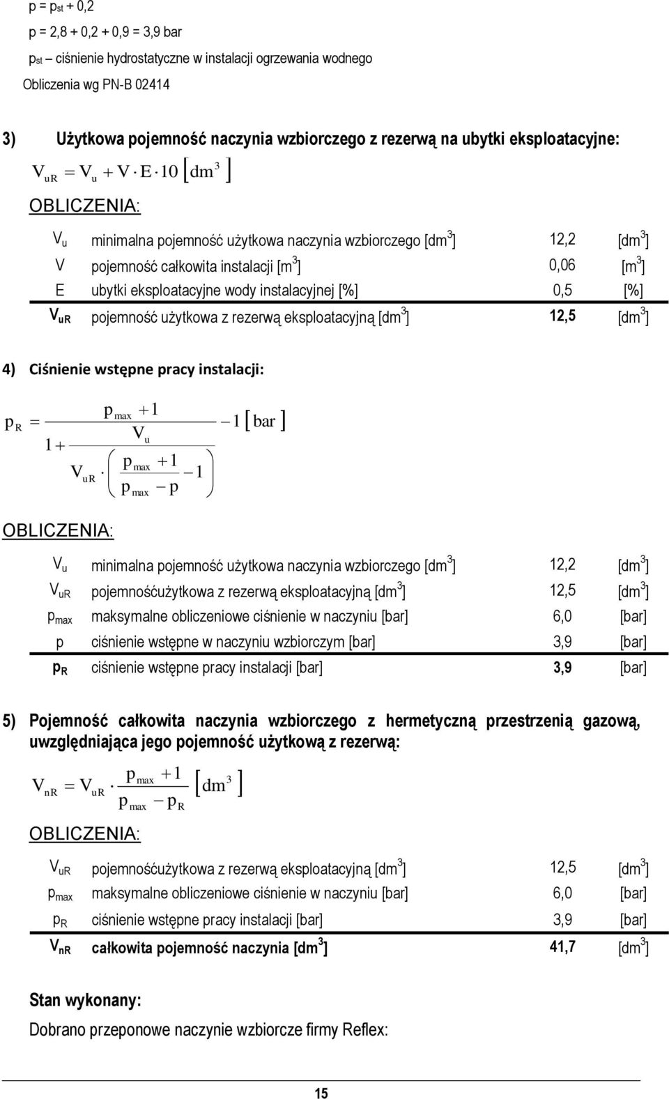 instalacyjnej [%] 0,5 [%] V ur ojemność użytkowa z rezerwą eksloatacyjną [dm 3 ] 12,5 [dm 3 ] 4) Ciśnienie wstęne racy instalacji: R 1 V ur max 1 V u max max 1 1 1 bar V u minimalna ojemność użytkowa