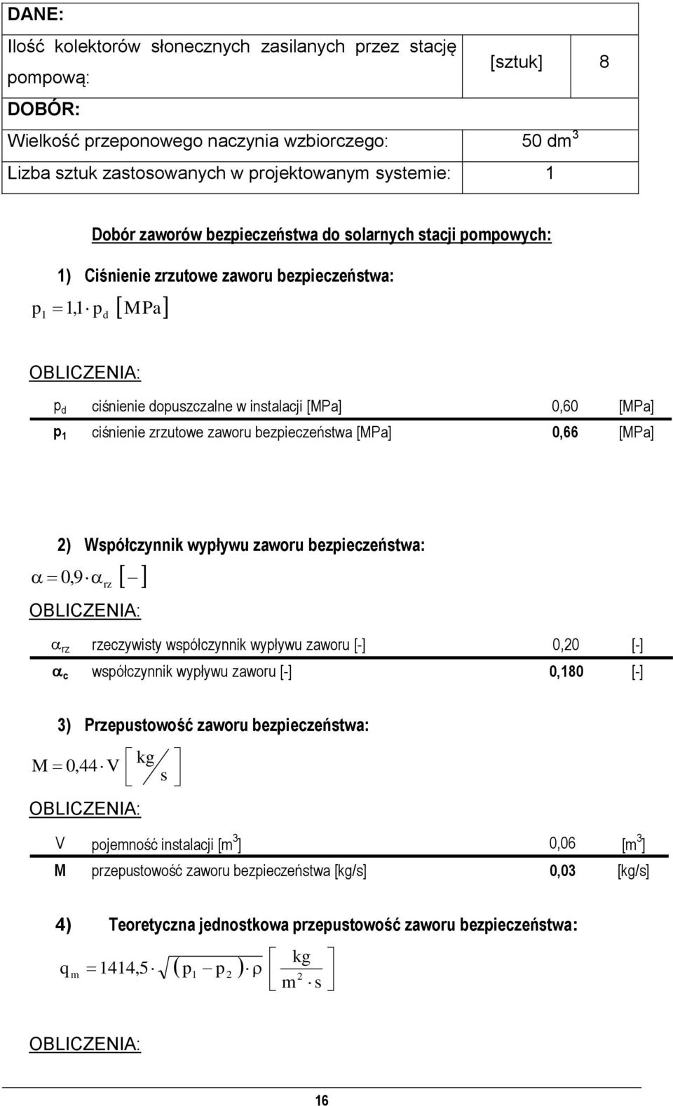 bezieczeństwa [MPa] 0,66 [MPa] 2) Wsółczynnik wyływu zaworu bezieczeństwa: 0,9 rz rz rzeczywisty wsółczynnik wyływu zaworu [-] 0,20 [-] c wsółczynnik wyływu zaworu [-] 0,180 [-] 3) Przeustowość
