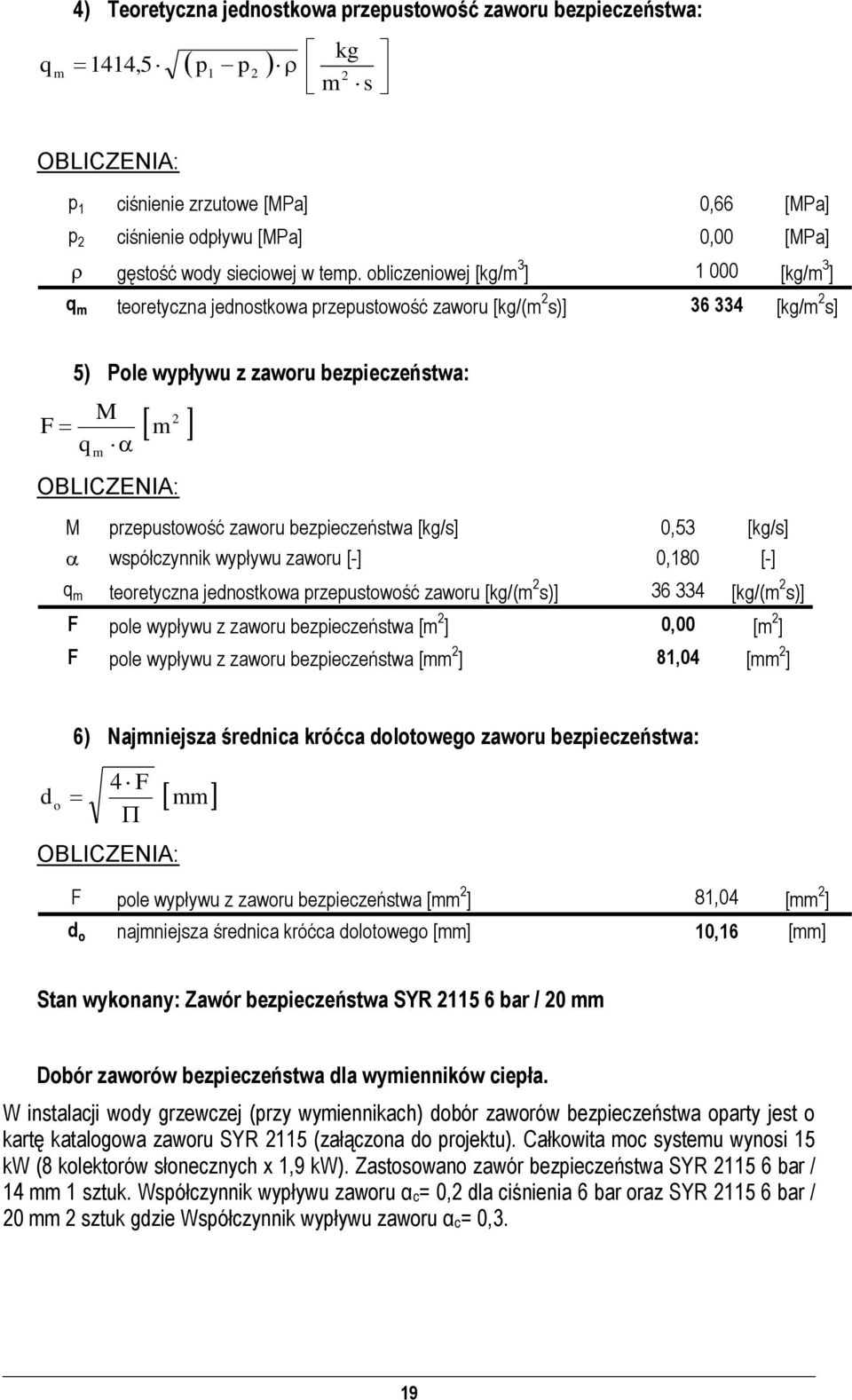 bezieczeństwa [kg/s] 0,53 [kg/s] wsółczynnik wyływu zaworu [-] 0,180 [-] q m teoretyczna jednostkowa rzeustowość zaworu [kg/(m 2 s)] 36 334 [kg/(m 2 s)] F ole wyływu z zaworu bezieczeństwa [m 2 ]
