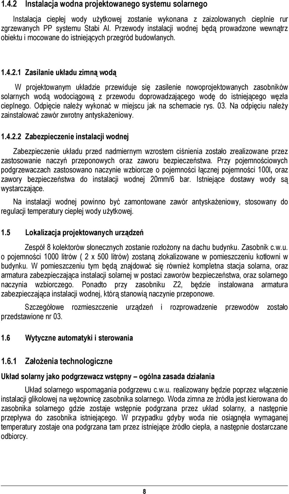 1 Zasilanie układu zimną wodą W rojektowanym układzie rzewiduje się zasilenie noworojektowanych zasobników solarnych wodą wodociągową z rzewodu dorowadzającego wodę do istniejącego węzła cielnego.
