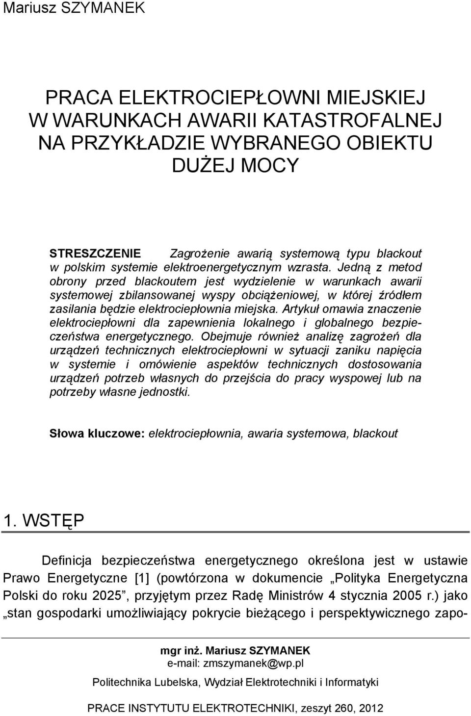 Jedną z metod obrony przed blackoutem jest wydzielenie w warunkach awarii systemowej zbilansowanej wyspy obciążeniowej, w której źródłem zasilania będzie elektrociepłownia miejska.