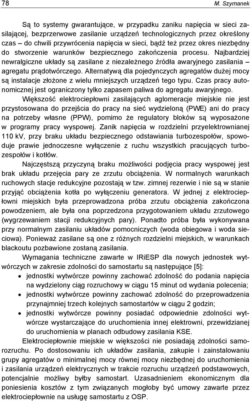 Najbardziej newralgiczne układy są zasilane z niezależnego źródła awaryjnego zasilania agregatu prądotwórczego.