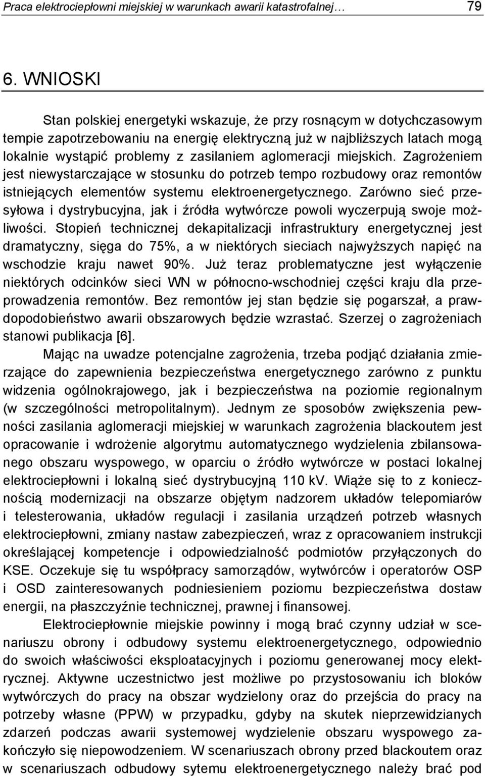 aglomeracji miejskich. Zagrożeniem jest niewystarczające w stosunku do potrzeb tempo rozbudowy oraz remontów istniejących elementów systemu elektroenergetycznego.