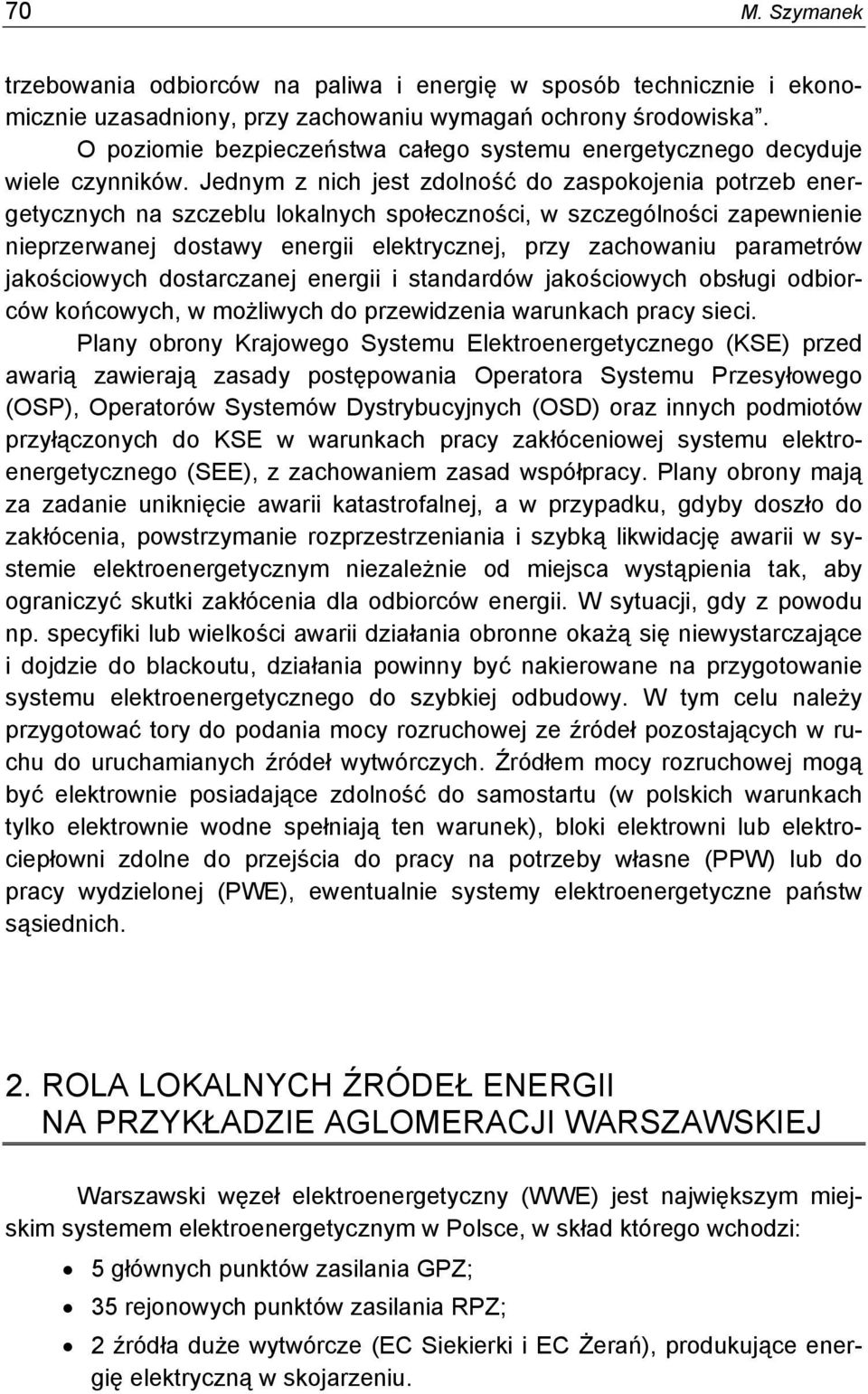 Jednym z nich jest zdolność do zaspokojenia potrzeb energetycznych na szczeblu lokalnych społeczności, w szczególności zapewnienie nieprzerwanej dostawy energii elektrycznej, przy zachowaniu