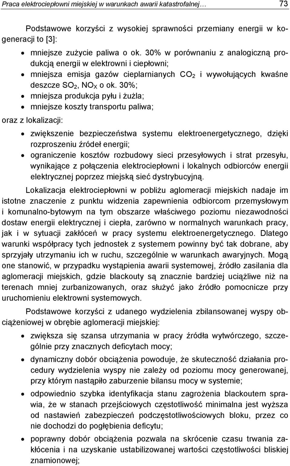 30%; mniejsza produkcja pyłu i żużla; mniejsze koszty transportu paliwa; oraz z lokalizacji: zwiększenie bezpieczeństwa systemu elektroenergetycznego, dzięki rozproszeniu źródeł energii; ograniczenie