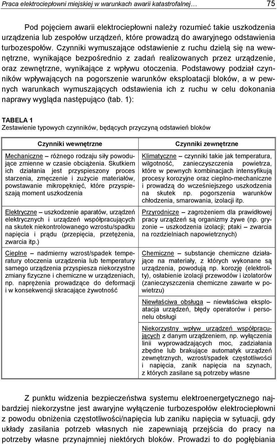 Czynniki wymuszające odstawienie z ruchu dzielą się na wewnętrzne, wynikające bezpośrednio z zadań realizowanych przez urządzenie, oraz zewnętrzne, wynikające z wpływu otoczenia.