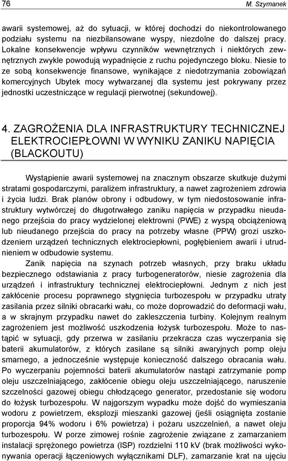 Niesie to ze sobą konsekwencje finansowe, wynikające z niedotrzymania zobowiązań komercyjnych Ubytek mocy wytwarzanej dla systemu jest pokrywany przez jednostki uczestniczące w regulacji pierwotnej