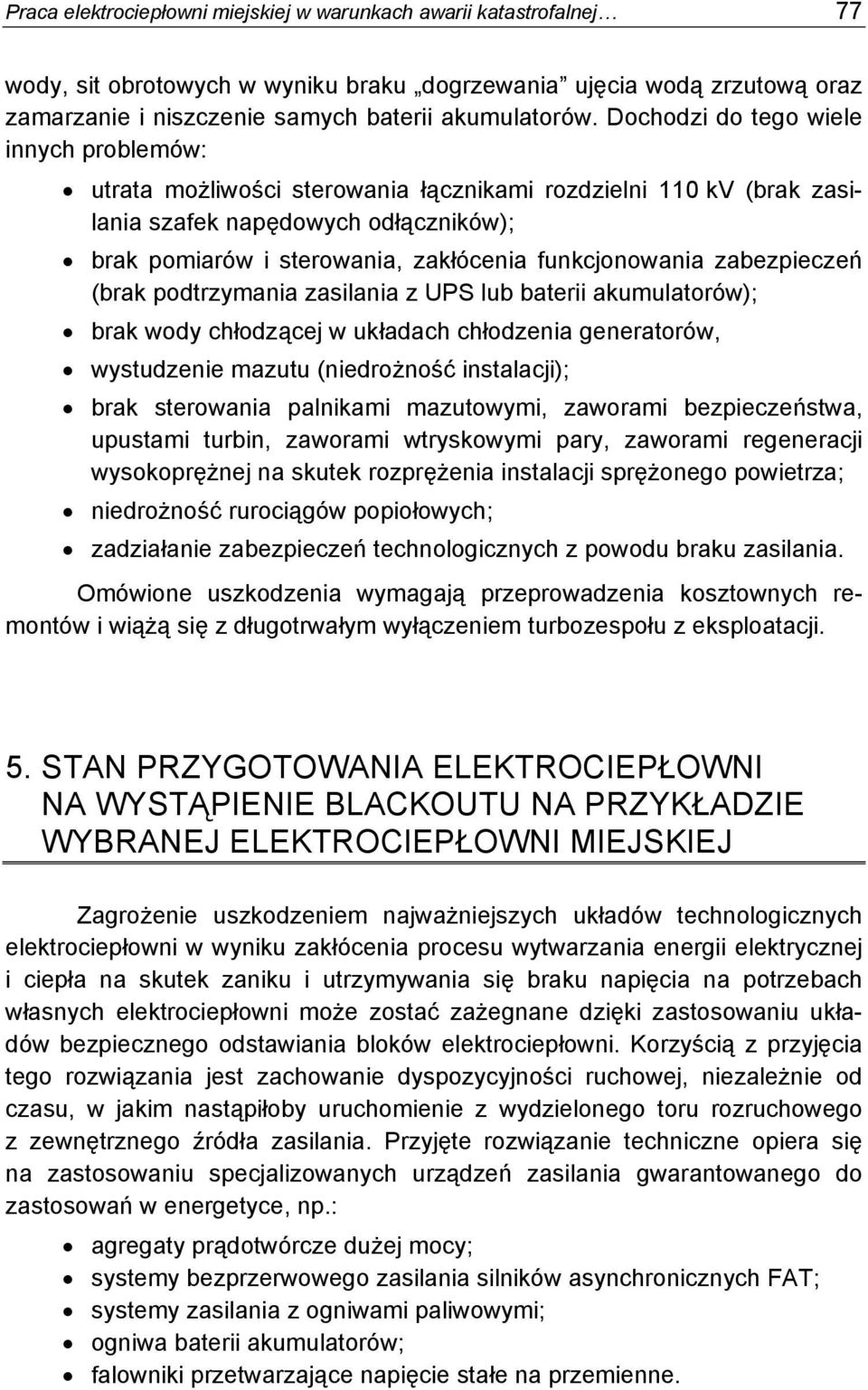 funkcjonowania zabezpieczeń (brak podtrzymania zasilania z UPS lub baterii akumulatorów); brak wody chłodzącej w układach chłodzenia generatorów, wystudzenie mazutu (niedrożność instalacji); brak