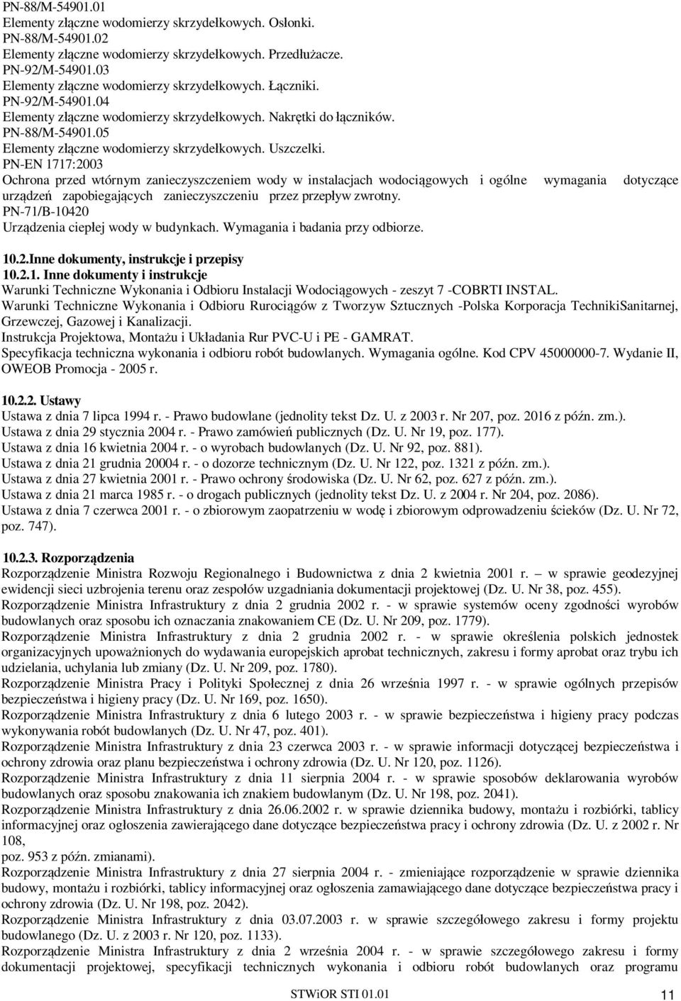 PN-EN 1717:2003 Ochrona przed wtórnym zanieczyszczeniem wody w instalacjach wodoci gowych i ogólne wymagania dotycz ce urz dze zapobiegaj cych zanieczyszczeniu przez przep yw zwrotny.