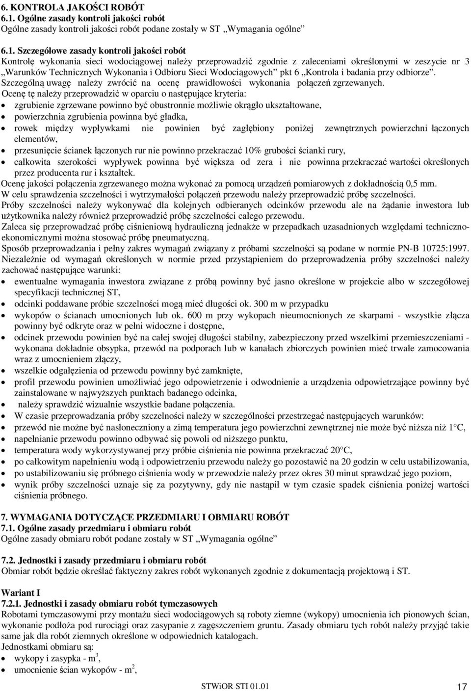 Szczegó owe zasady kontroli jako ci robót Kontrol wykonania sieci wodoci gowej nale y przeprowadzi zgodnie z zaleceniami okre lonymi w zeszycie nr 3 Warunków Technicznych Wykonania i Odbioru Sieci