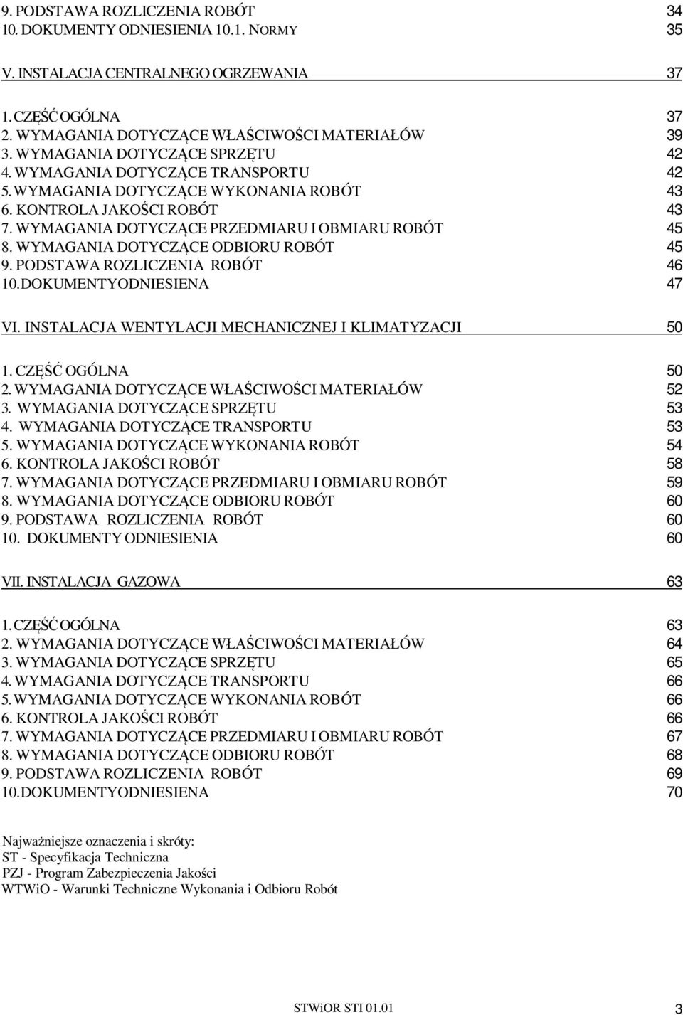 WYMAGANIA DOTYCZ CE ODBIORU ROBÓT 45 9. PODSTAWA ROZLICZENIA ROBÓT 46 10.DOKUMENTYODNIESIENA 47 VI. INSTALACJA WENTYLACJI MECHANICZNEJ I KLIMATYZACJI 50 1. CZ OGÓLNA 50 2.