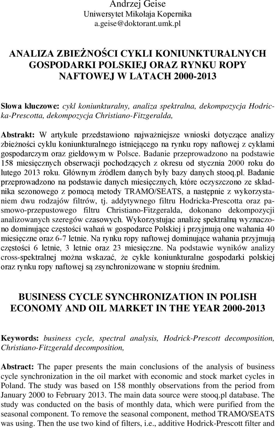 dekompozycja Christiano-Fitzgeralda, Abstrakt: W artykule przedstawiono najważniejsze wnioski dotyczące analizy zbieżności cyklu koniunkturalnego istniejącego na rynku ropy naftowej z cyklami