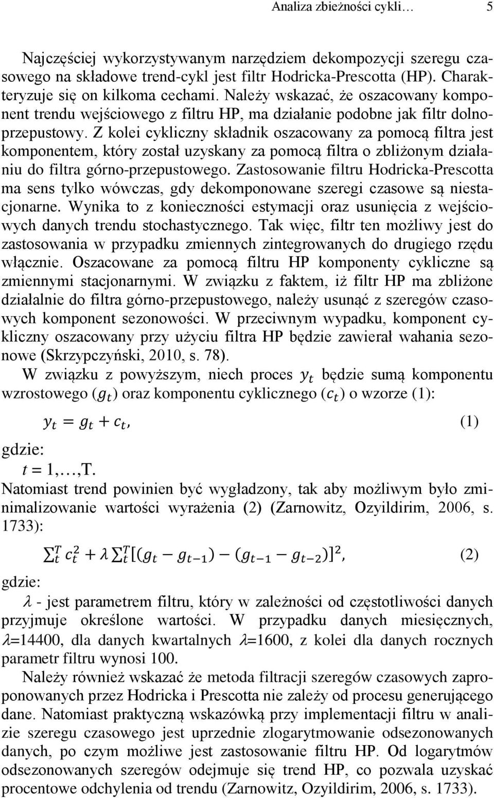 Z kolei cykliczny składnik oszacowany za pomocą filtra jest komponentem, który został uzyskany za pomocą filtra o zbliżonym działaniu do filtra górno-przepustowego.