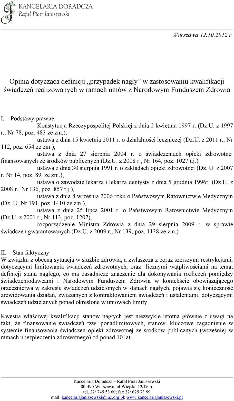 654 ze zm.), ustawa z dnia 27 sierpnia 2004 r. o świadczeniach opieki zdrowotnej finansowanych ze środków publicznych (Dz.U. z 2008 r., Nr 164, poz. 1027 t.j.), ustawa z dnia 30 sierpnia 1991 r.