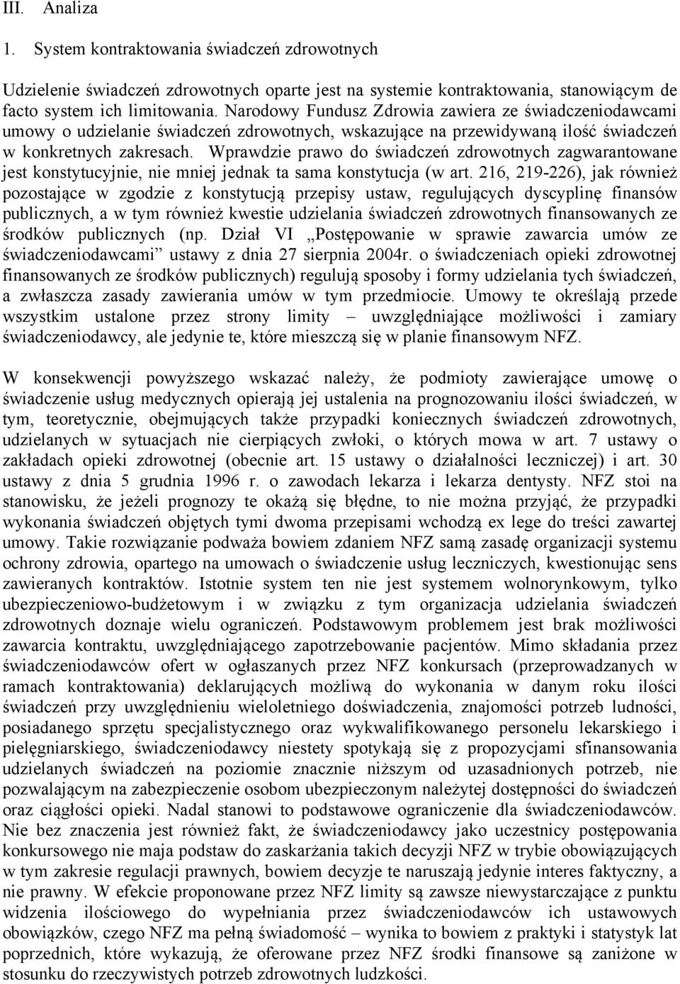 Wprawdzie prawo do świadczeń zdrowotnych zagwarantowane jest konstytucyjnie, nie mniej jednak ta sama konstytucja (w art.