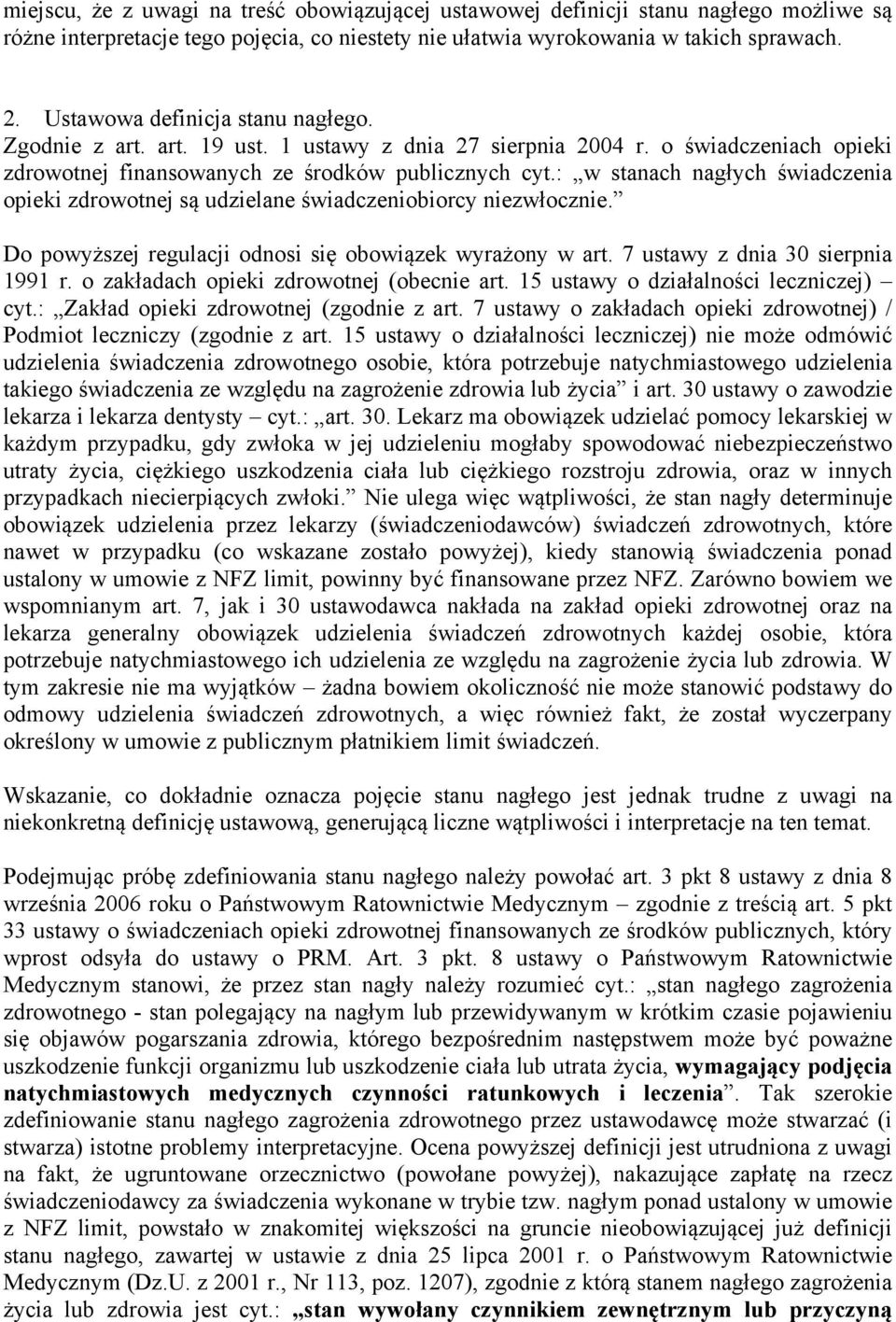 : w stanach nagłych świadczenia opieki zdrowotnej są udzielane świadczeniobiorcy niezwłocznie. Do powyższej regulacji odnosi się obowiązek wyrażony w art. 7 ustawy z dnia 30 sierpnia 1991 r.