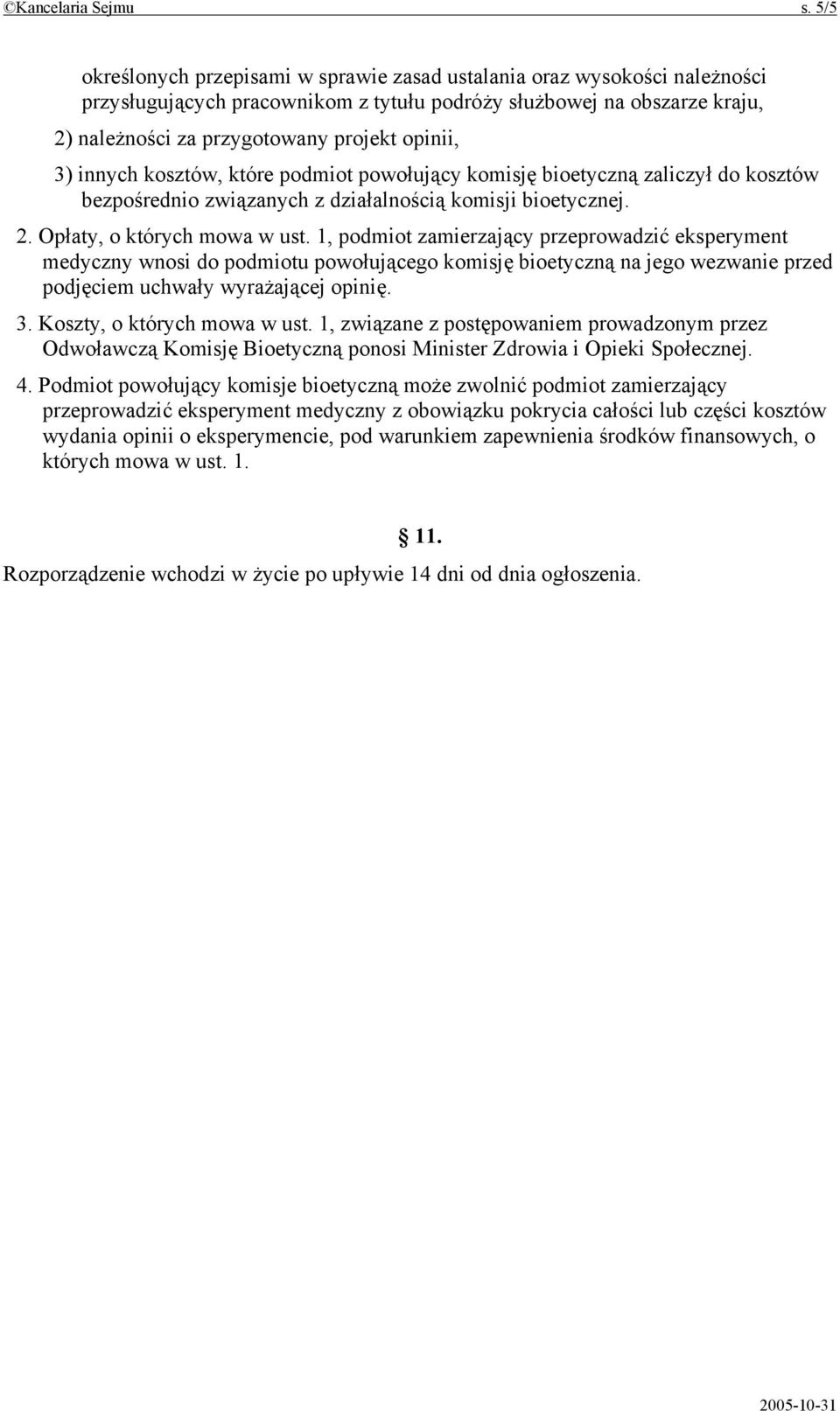 3) innych kosztów, które podmiot powołujący komisję bioetyczną zaliczył do kosztów bezpośrednio związanych z działalnością komisji bioetycznej. 2. Opłaty, o których mowa w ust.