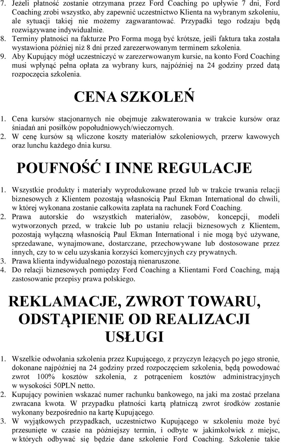 Terminy płatności na fakturze Pro Forma mogą być krótsze, jeśli faktura taka została wystawiona później niż 8 dni przed zarezerwowanym terminem szkolenia. 9.