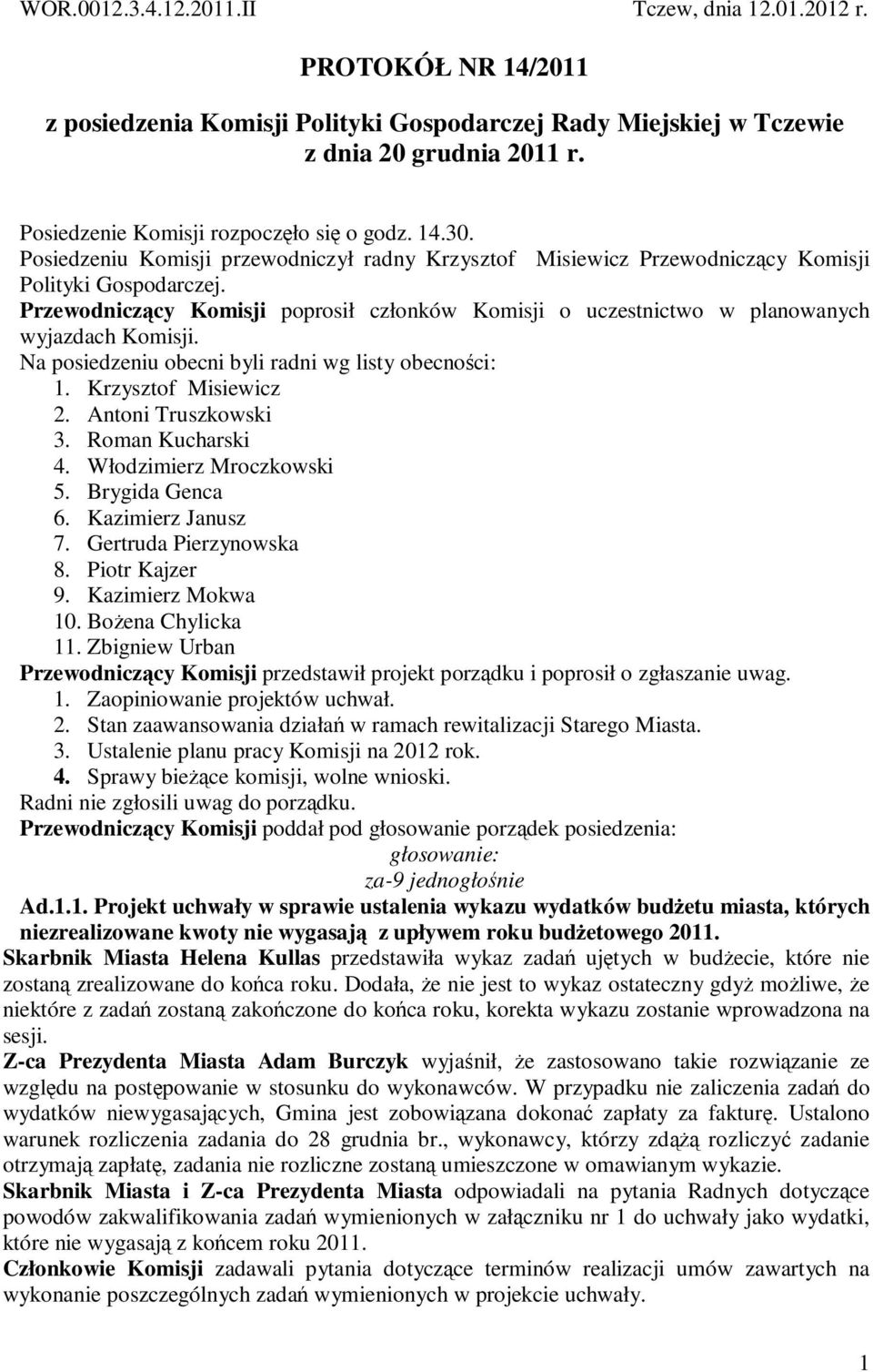 Przewodniczący Komisji poprosił członków Komisji o uczestnictwo w planowanych wyjazdach Komisji. Na posiedzeniu obecni byli radni wg listy obecności: 1. Krzysztof Misiewicz 2. Antoni Truszkowski 3.