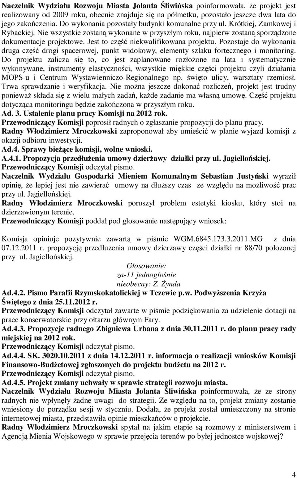 Jest to część niekwalifikowana projektu. Pozostaje do wykonania druga część drogi spacerowej, punkt widokowy, elementy szlaku fortecznego i monitoring.