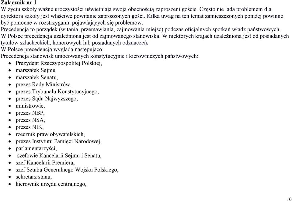 Precedencja to porządek (witania, przemawiania, zajmowania miejsc) podczas oficjalnych spotkań władz państwowych. W Polsce precedencja uzależniona jest od zajmowanego stanowiska.
