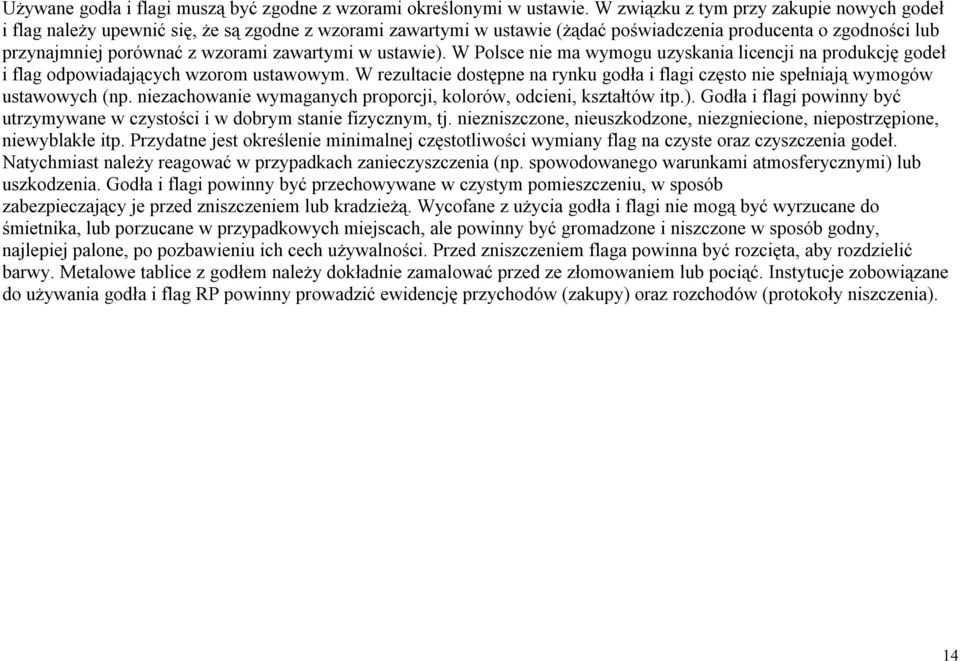 zawartymi w ustawie). W Polsce nie ma wymogu uzyskania licencji na produkcję godeł i flag odpowiadających wzorom ustawowym.
