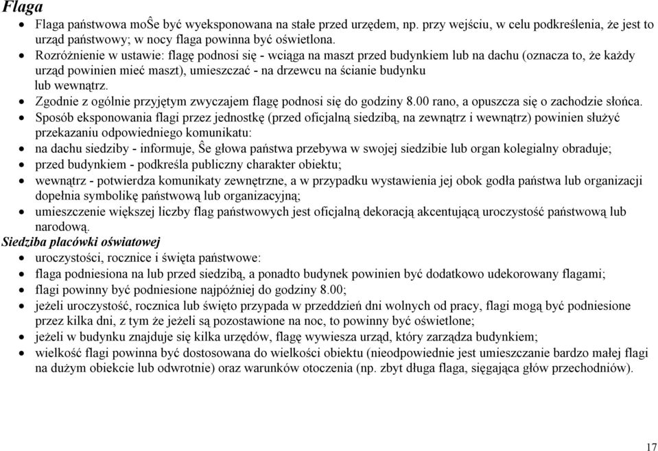 Zgodnie z ogólnie przyjętym zwyczajem flagę podnosi się do godziny 8.00 rano, a opuszcza się o zachodzie słońca.