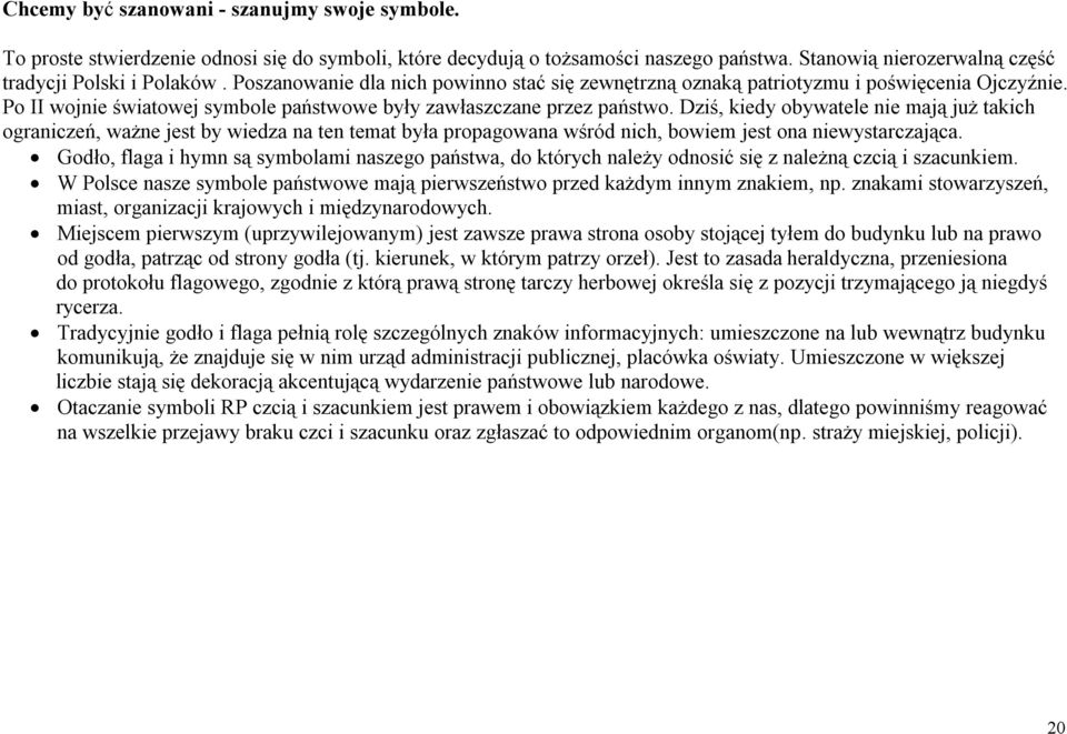 Dziś, kiedy obywatele nie mają już takich ograniczeń, ważne jest by wiedza na ten temat była propagowana wśród nich, bowiem jest ona niewystarczająca.