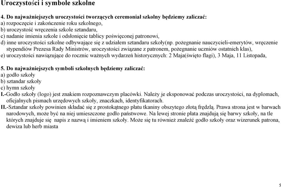 odsłonięcie tablicy poświęconej patronowi, d) inne uroczystości szkolne odbywające się z udziałem sztandaru szkoły(np.