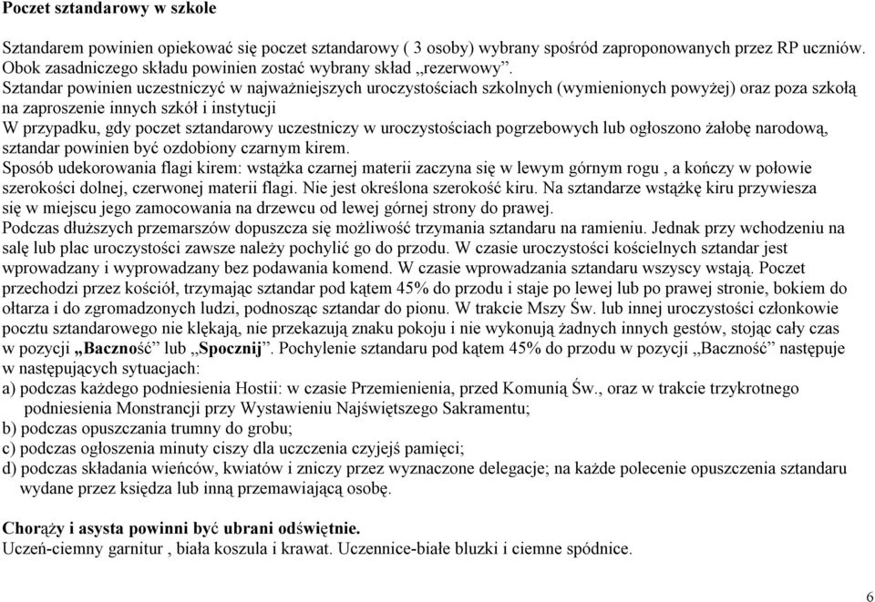 Sztandar powinien uczestniczyć w najważniejszych uroczystościach szkolnych (wymienionych powyżej) oraz poza szkołą na zaproszenie innych szkół i instytucji W przypadku, gdy poczet sztandarowy