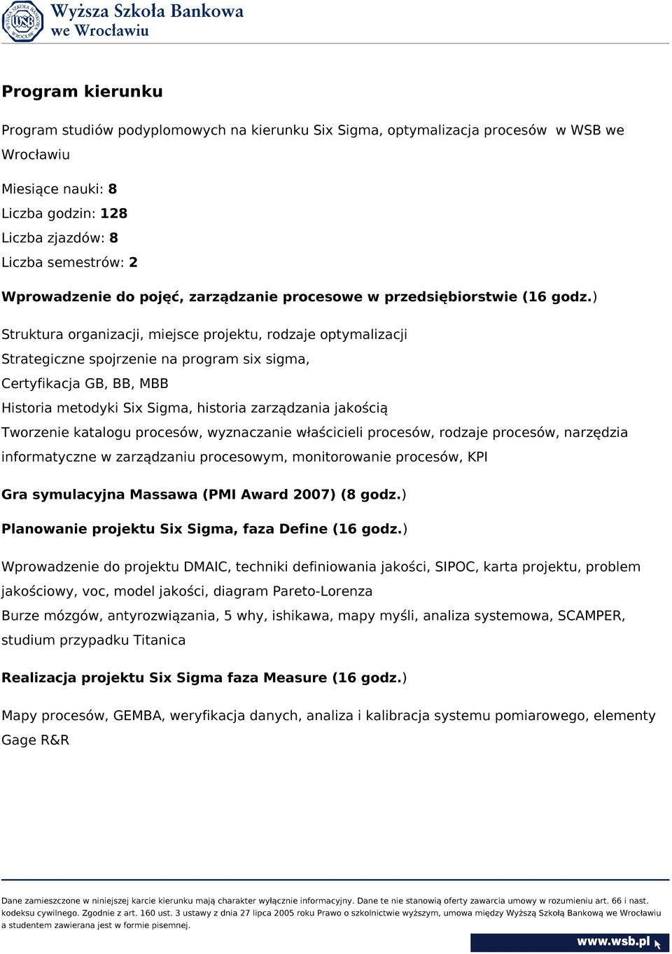 ) Struktura organizacji, miejsce projektu, rodzaje optymalizacji Strategiczne spojrzenie na program six sigma, Certyfikacja GB, BB, MBB Historia metodyki Six Sigma, historia zarządzania jakością