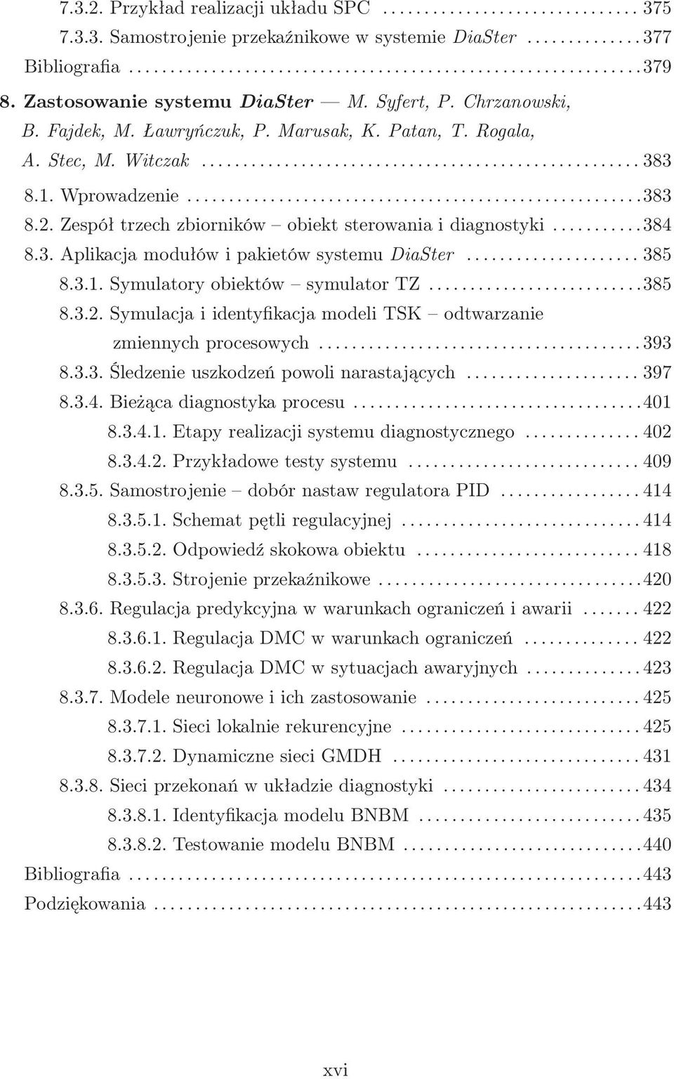 .. 385 8.3.1. Symulatory obiektów symulator TZ......385 8.3.2. Symulacja i identyfikacja modeli TSK odtwarzanie zmiennych procesowych.......393 8.3.3. Śledzenie uszkodzeń powoli narastających.... 397 8.