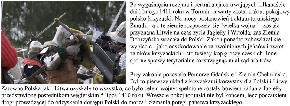 Zakon ponadto zobowiązał się wypłacić - jako odszkodowanie za zwolnionych jeńców i zwrot zamków krzyżackich - sto tysięcy kop groszy czeskich.