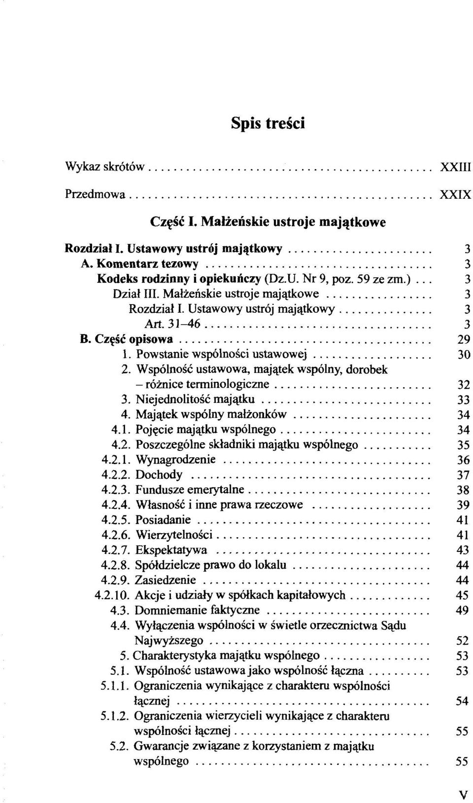 Wspölnosc ustawowa, majatek wspölny, dorobek - röznice terminologiczne 32 3. Niejednolitosc majatku 33 4. Majatek wspölny malzonköw 34 4.1. Pojgcie majatku wspölnego 34 4.2. Poszczegölne skladniki majatku wspolnego 35 4.