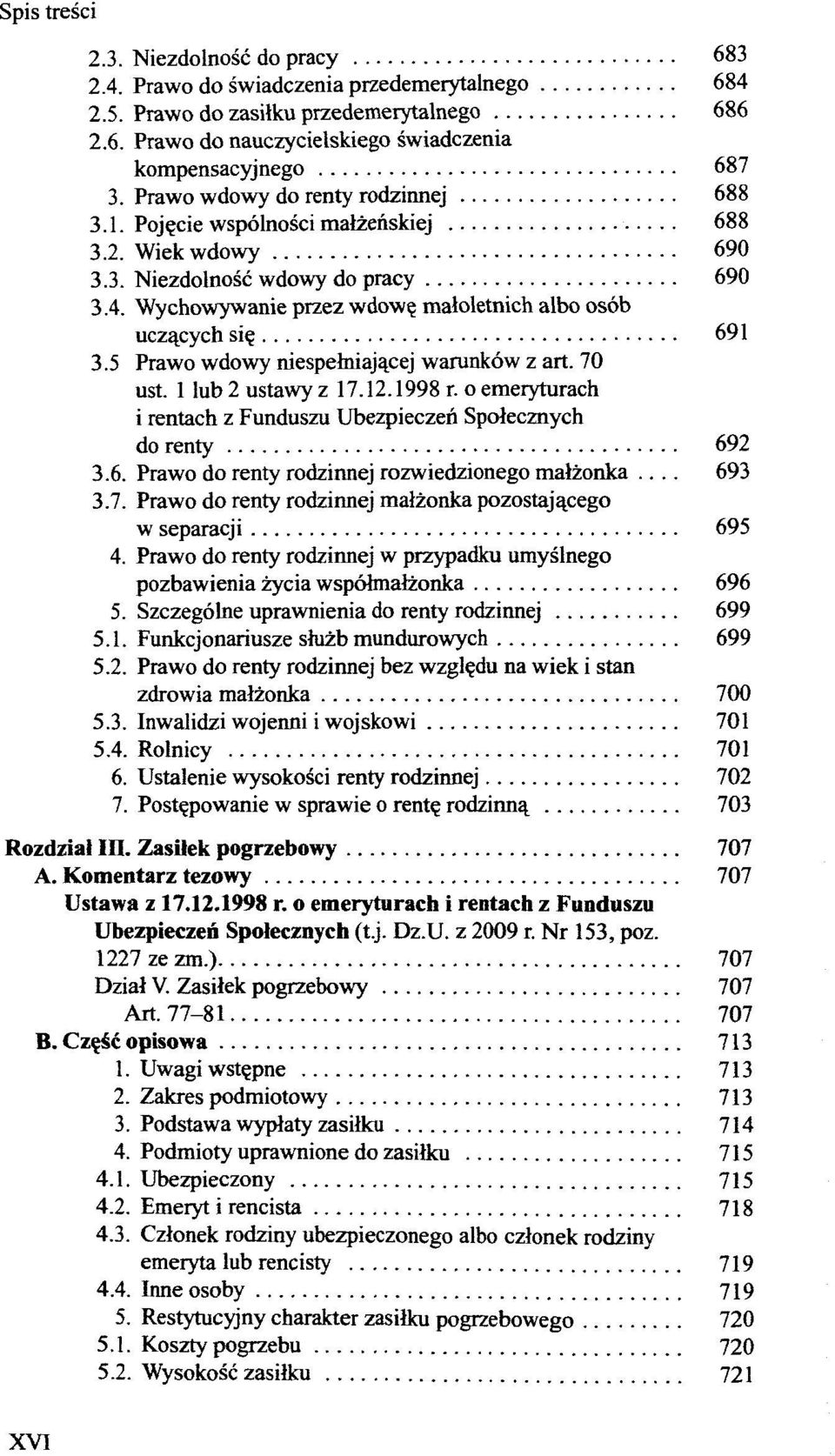 691 3.5 Prawo wdowy niesperniajacej warunköw z art. 70 ust. 1 Iub2ustawyz 17.12.1998 r. oemeryturach i rentach z Funduszu Ubezpieczen Spolecznych do renty 692 3.6. Prawo do renty rodzinnej rozwiedzionego malzonka.