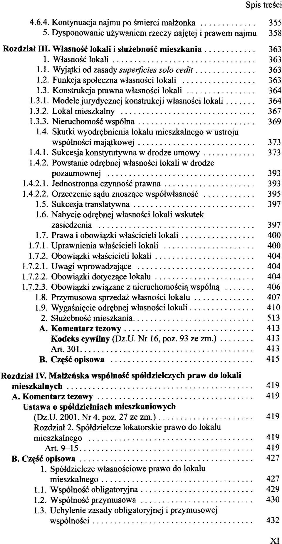 3.2. Lokal mieszkalny 367 1.3.3. Nieruchomosc wspölna 369 1.4. Skutki wyodr^bnienia lokalu mieszkalnego w ustroju wspölnosci majatkowej 373 1.4.1. Sukcesja konstytutywna w drodze umowy 373 1.4.2. Powstanie odrebnej wlasnosci lokali w drodze pozaumownej 393 1.