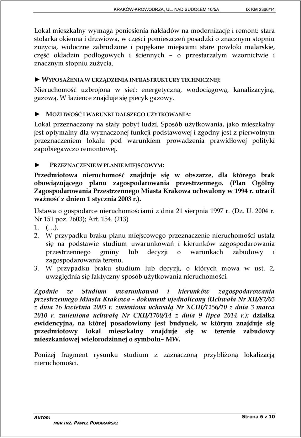 WYPOSAŻENIA W URZĄDZENIA INFRASTRUKTURY TECHNICZNEJ: Nieruchomość uzbrojona w sieć: energetyczną, wodociągową, kanalizacyjną, gazową. W łazience znajduje się piecyk gazowy.