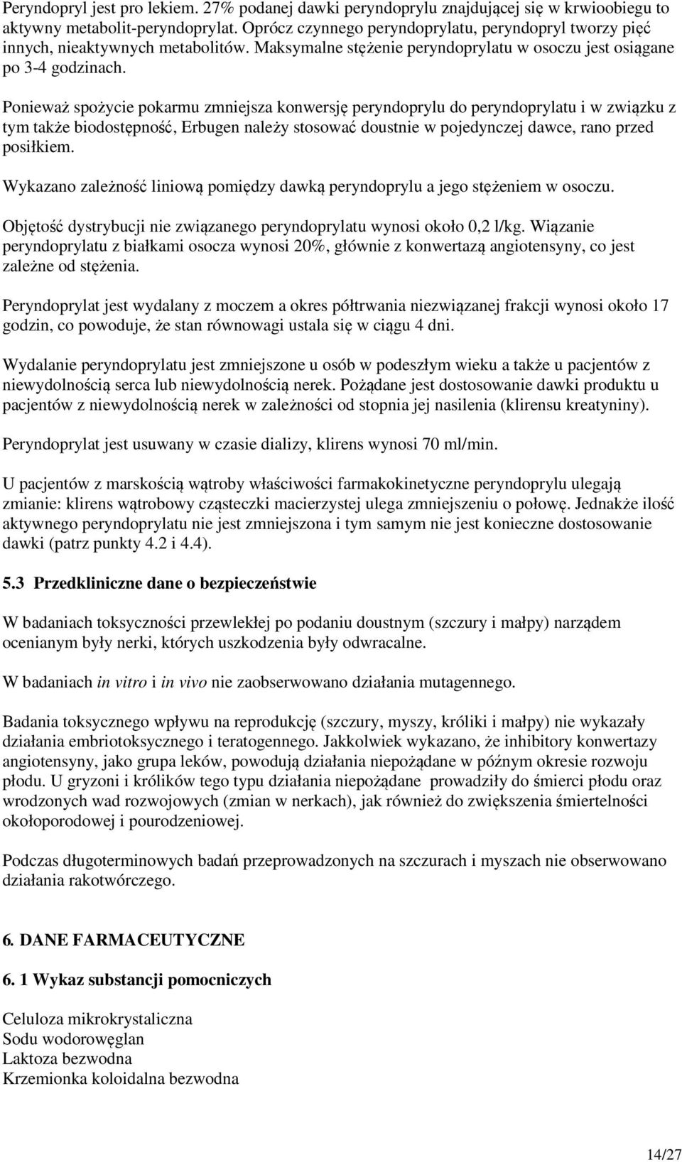 Ponieważ spożycie pokarmu zmniejsza konwersję peryndoprylu do peryndoprylatu i w związku z tym także biodostępność, Erbugen należy stosować doustnie w pojedynczej dawce, rano przed posiłkiem.
