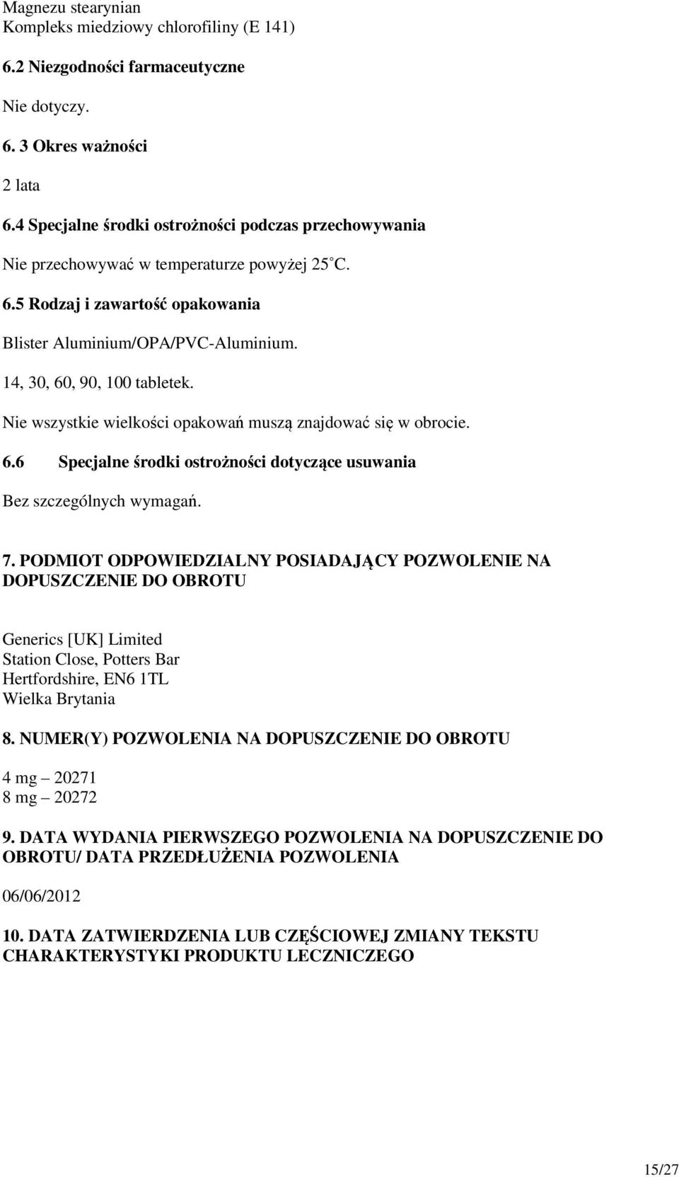 Nie wszystkie wielkości opakowań muszą znajdować się w obrocie. 6.6 Specjalne środki ostrożności dotyczące usuwania Bez szczególnych wymagań. 7.