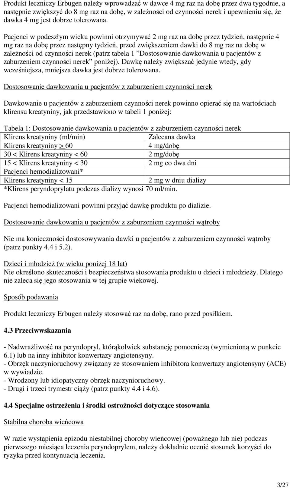 Pacjenci w podeszłym wieku powinni otrzymywać 2 mg raz na dobę przez tydzień, następnie 4 mg raz na dobę przez następny tydzień, przed zwiększeniem dawki do 8 mg raz na dobę w zależności od czynności