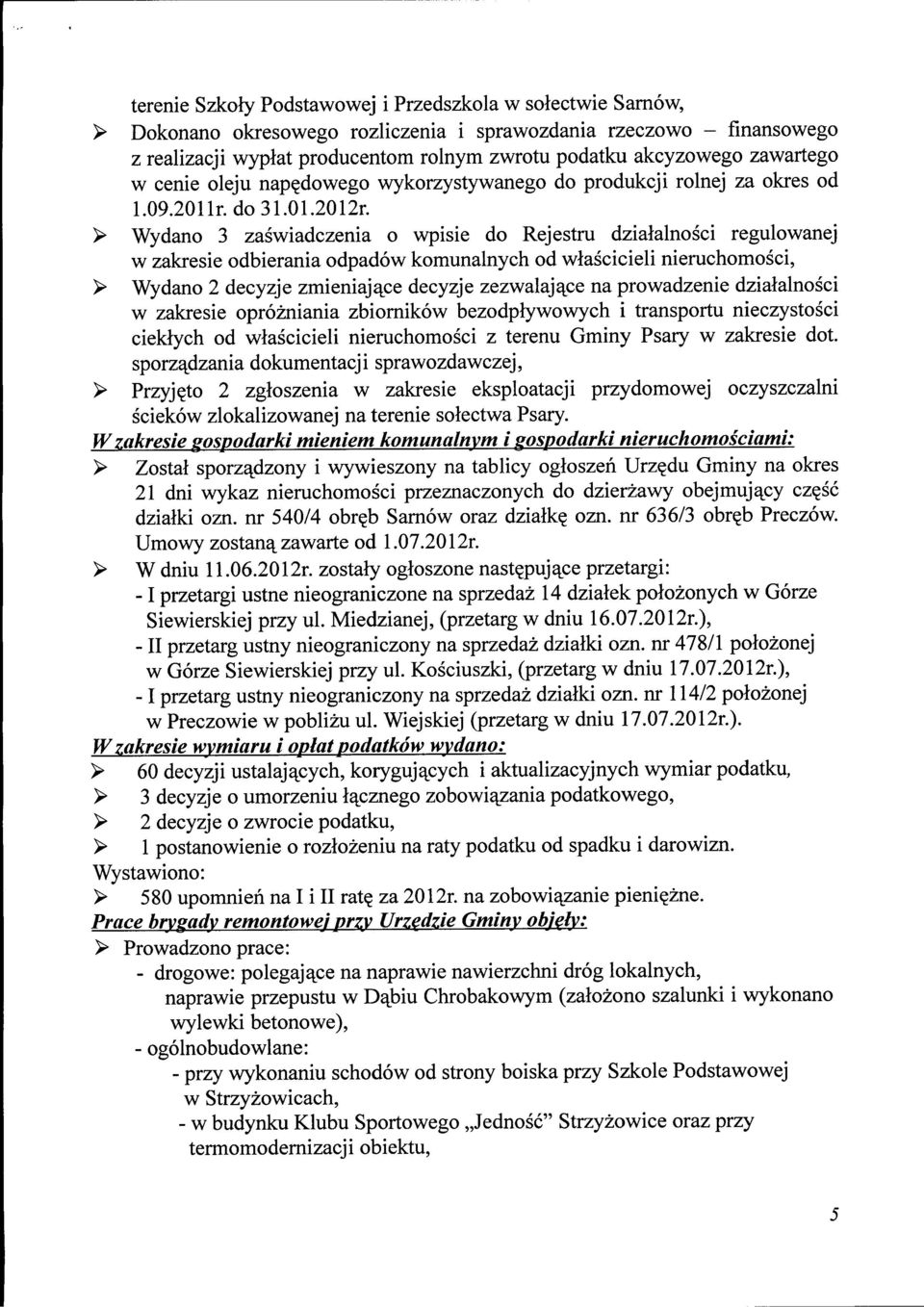 > Wydano 3 zaswiadczenia o wpisie do Rejestru dzialalnosci regulowanej w zakresie odbierania odpadow komunalnych od wlascicieli nieruchomosci, > Wydano 2 decyzje zmieniajajse decyzje zezwalaja^ce na