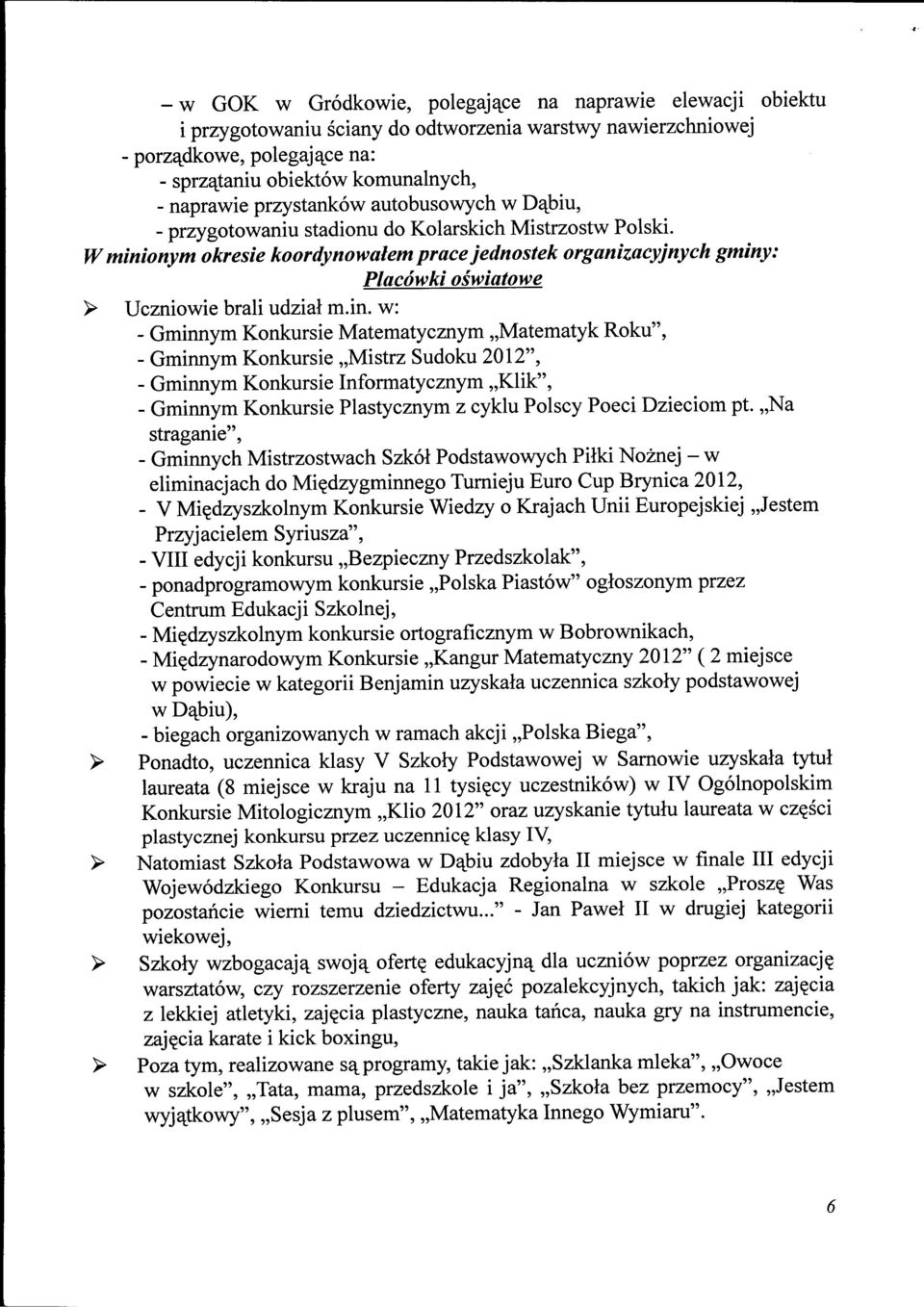 Wminionym okresie koordynowalem prace jednostek organizacyjnych gminy: Placowki oswiatowe > Uczniowie brali udzial m.in. w: - Gminnym Konkursie Matematycznym,,Matematyk Roku", - Gminnym
