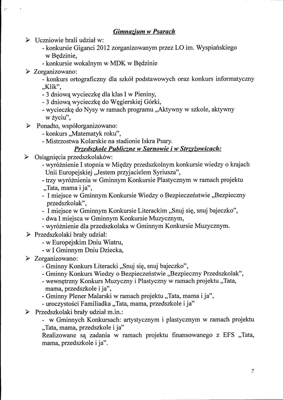 do Nysy w ramach programu,,aktywny w szkole, aktywny w zyciu", > Ponadto, wspolorganizowano: - konkurs,,matematyk roku", - Mistrzostwa Kolarskie na stadionie Iskra Psary.