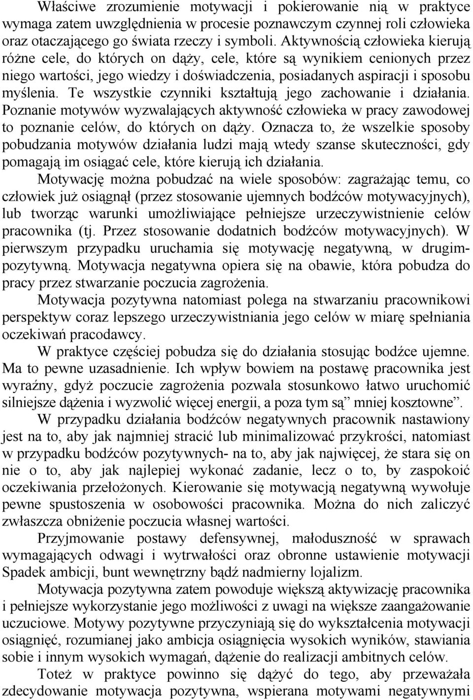 Te wszystkie czynniki kształtują jego zachowanie i działania. Poznanie motywów wyzwalających aktywność człowieka w pracy zawodowej to poznanie celów, do których on dąży.