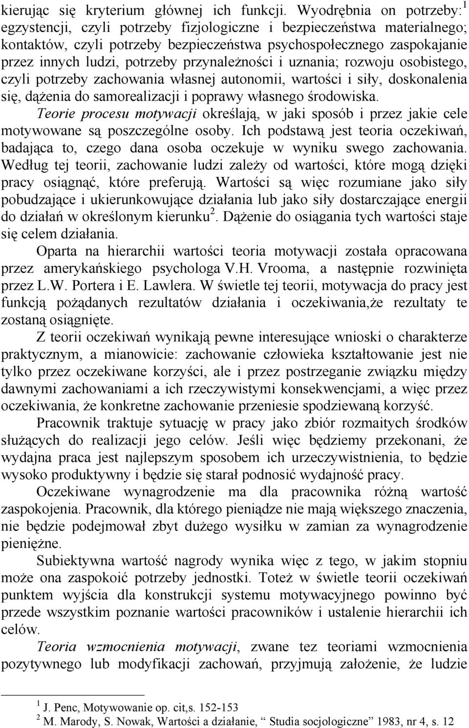 przynależności i uznania; rozwoju osobistego, czyli potrzeby zachowania własnej autonomii, wartości i siły, doskonalenia się, dążenia do samorealizacji i poprawy własnego środowiska.