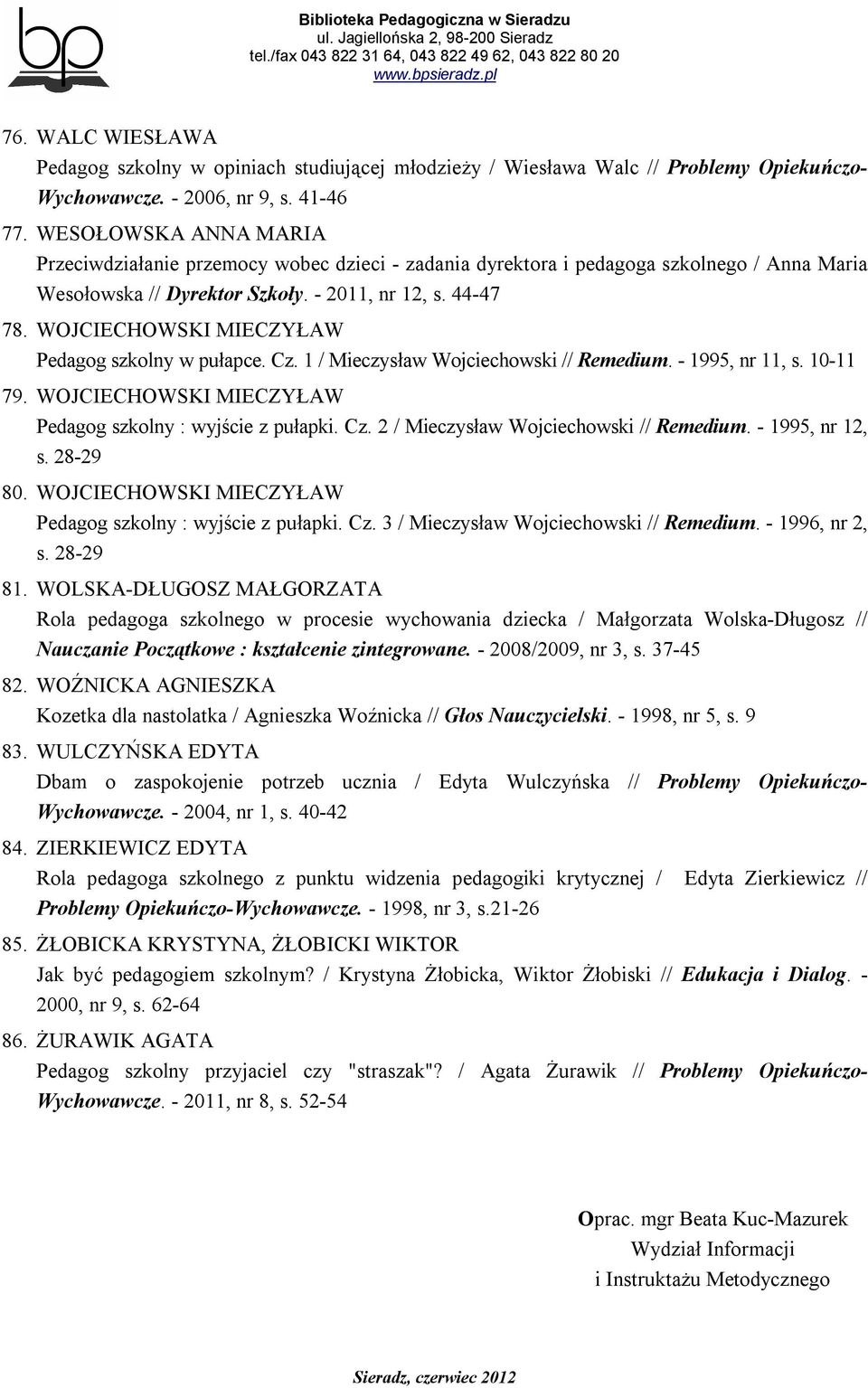 WOJCIECHOWSKI MIECZYŁAW Pedagog szkolny w pułapce. Cz. 1 / Mieczysław Wojciechowski // Remedium. - 1995, nr 11, s. 10-11 79. WOJCIECHOWSKI MIECZYŁAW Pedagog szkolny : wyjście z pułapki. Cz. 2 / Mieczysław Wojciechowski // Remedium.