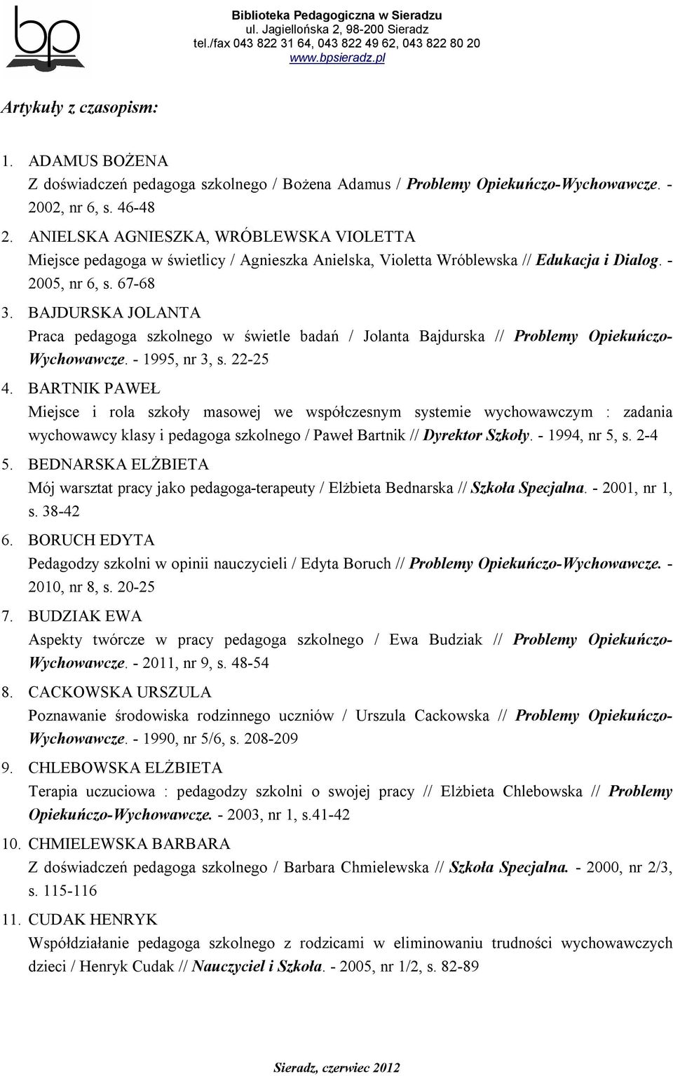 BAJDURSKA JOLANTA Praca pedagoga szkolnego w świetle badań / Jolanta Bajdurska // Problemy Opiekuńczo- Wychowawcze. - 1995, nr 3, s. 22-25 4.