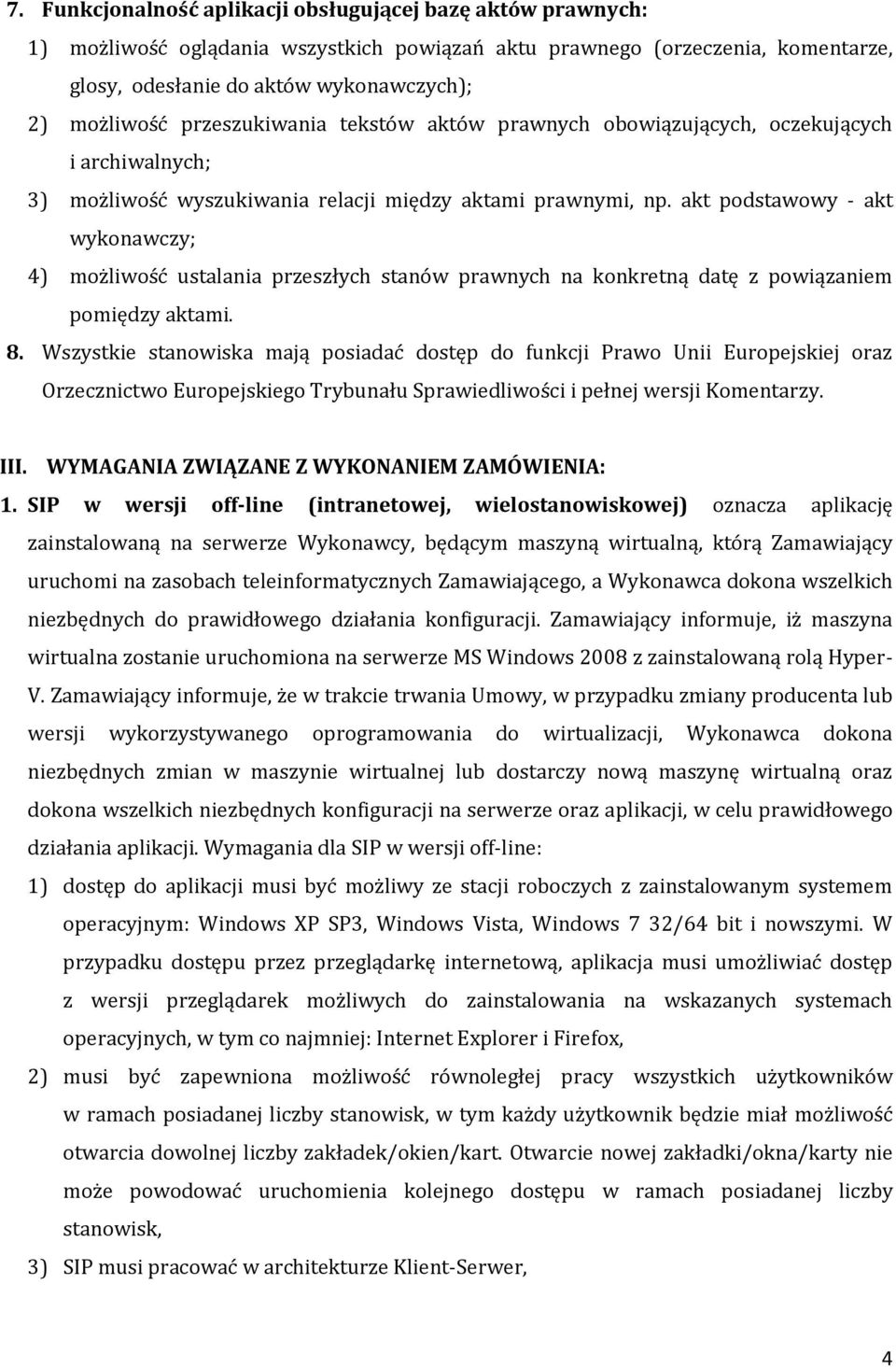 akt podstawowy - akt wykonawczy; 4) możliwość ustalania przeszłych stanów prawnych na konkretną datę z powiązaniem pomiędzy aktami. 8.